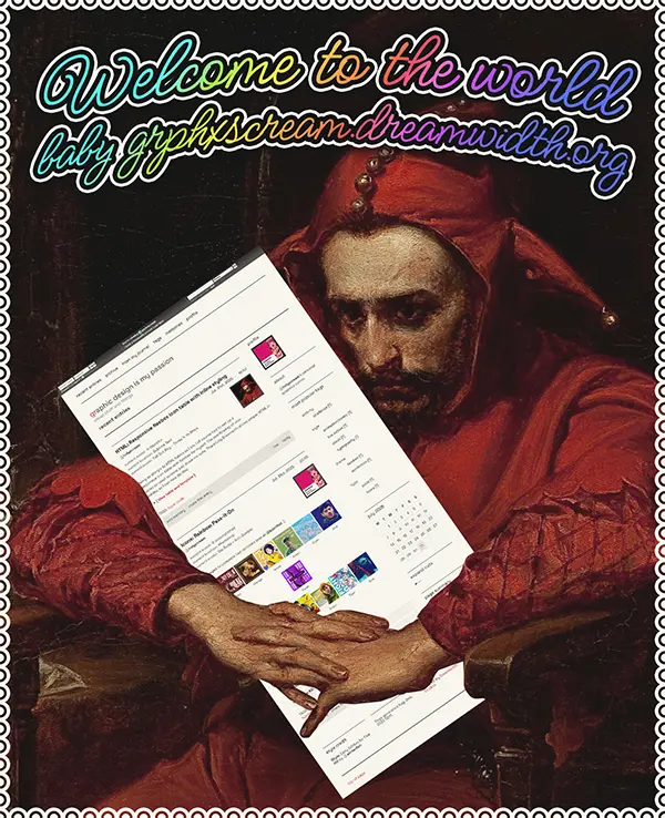 Montage of the sad jester in holyscream’s icon holding a screenshot of a journal layout. Garish rainbow-colored text reads, “Welcome to the world baby grphxscream.dreamwidth.org.”